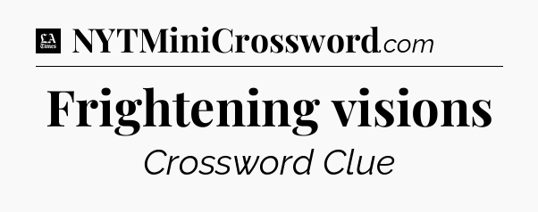 Frightening visions - LA Times Crossword
