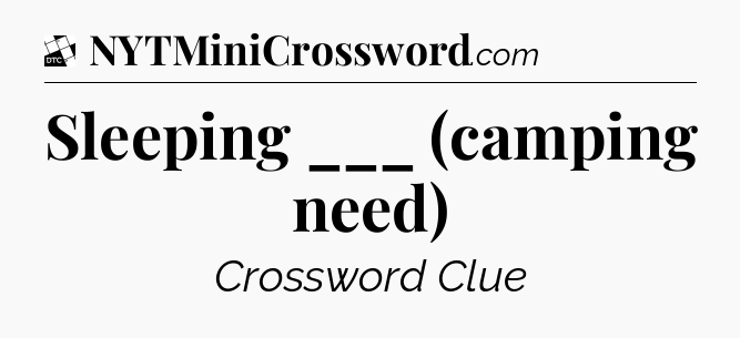 Sleeping ___ (camping need) - Daily Themed Classic Crossword