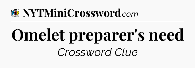 Omelet preparer's need Crossword Clue