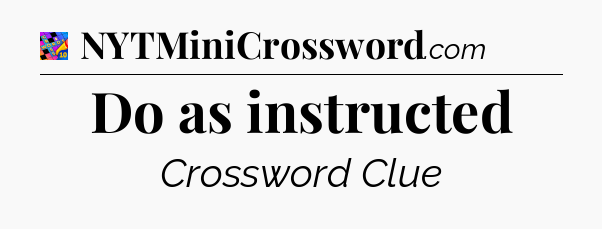 Do as instructed Crossword Clue