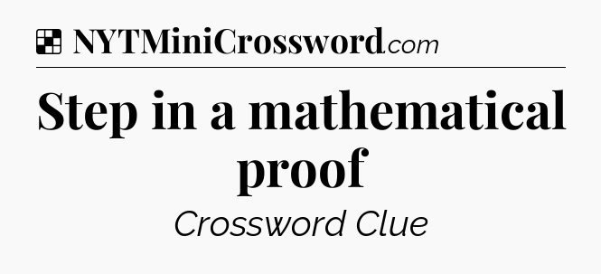 Solution: Step in a mathematical proof - NYT Crossword