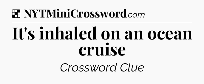 Solution: It's inhaled on an ocean cruise - NYT Crossword
