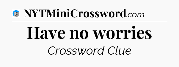 Have no worries Crossword Clue