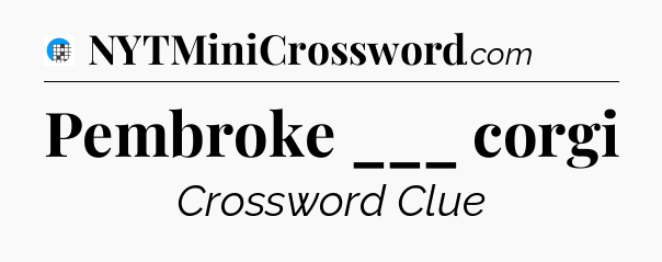 Pembroke ___ corgi Crossword Clue