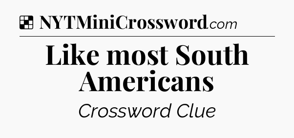 Solution: Like most South Americans - NYT Crossword
