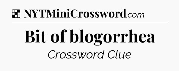 Solution: Bit of blogorrhea - NYT Crossword