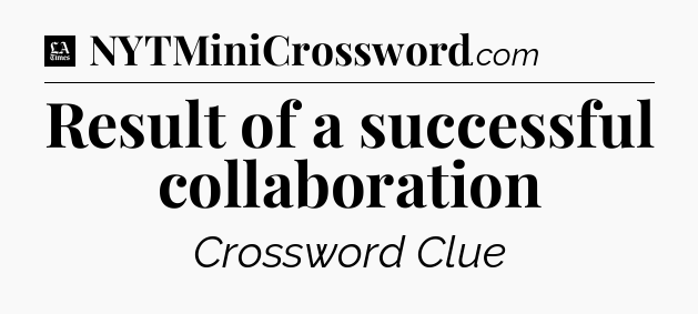 Result of a successful collaboration - LA Times Crossword
