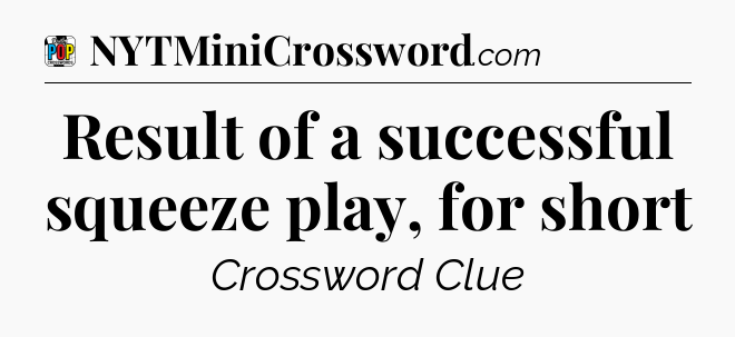 Result of a successful squeeze play, for short Crossword Clue