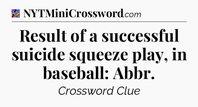 Result of a successful suicide squeeze play, in baseball: Abbr Crossword Clue