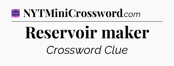 Reservoir maker - Thomas Joseph Crossword