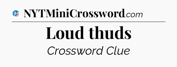 Loud thuds Crossword Clue