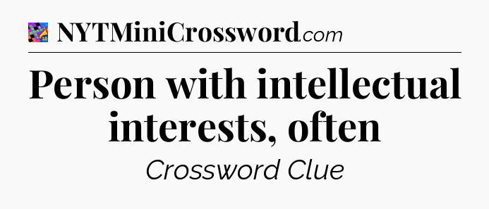 Person with intellectual interests, often Crossword Clue