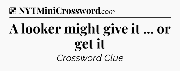 Solution: A looker might give it ... or get it - NYT Crossword