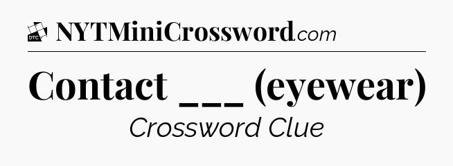 Contact ___ (eyewear) - Daily Themed Classic Crossword