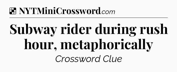 Solution: Subway rider during rush hour, metaphorically - NYT Crossword