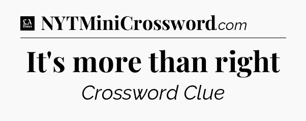 It's more than right - LA Times Crossword