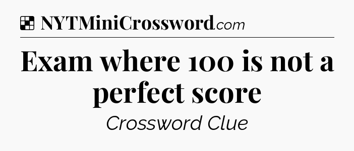 Solution: Exam where 100 is not a perfect score - NYT Crossword