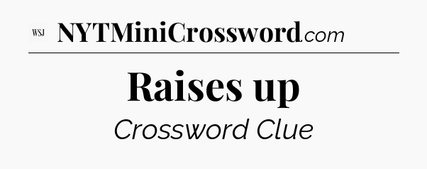 Raises up - WSJ Crossword