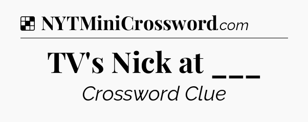 Solution: TV's Nick at ___ - NYT Crossword