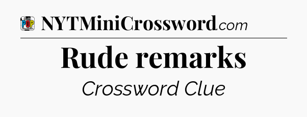 Rude remarks Crossword Clue