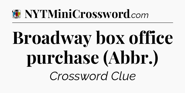 Broadway box office purchase (Abbr.) Crossword Clue