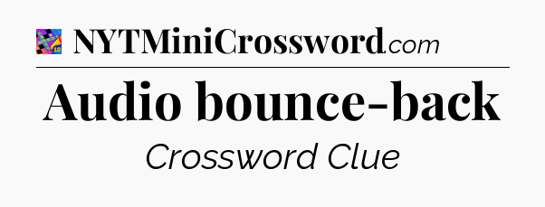 Audio bounce-back Crossword Clue