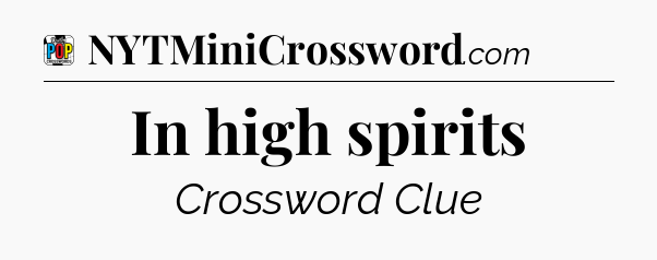 In high spirits Crossword Clue