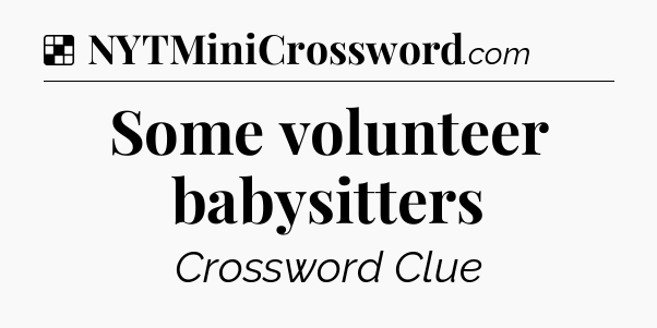 Solution: Some volunteer babysitters - NYT Crossword