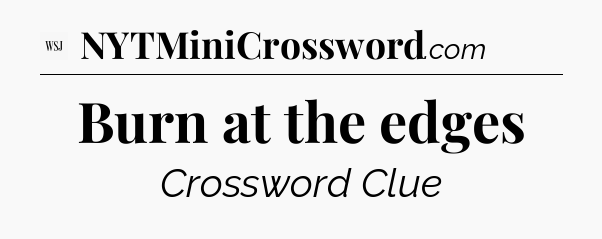 Burn at the edges - WSJ Crossword