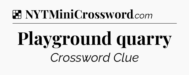 Solution: Playground quarry - NYT Crossword
