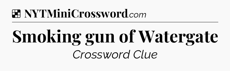 Solution: Smoking gun of Watergate - NYT Crossword