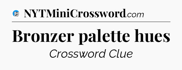 Bronzer palette hues Crossword Clue