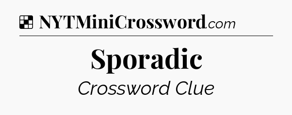 Solution: Sporadic - NYT Crossword