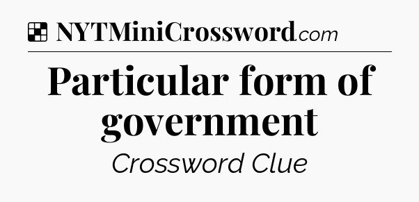 Solution: Particular form of government - NYT Crossword