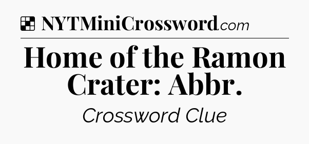 Solution: Home of the Ramon Crater: Abbr - NYT Crossword