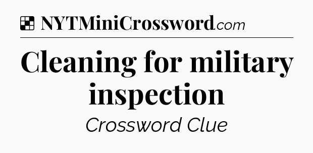 Solution: Cleaning for military inspection - NYT Crossword
