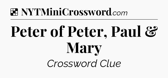 Solution: Peter of Peter, Paul & Mary - NYT Crossword