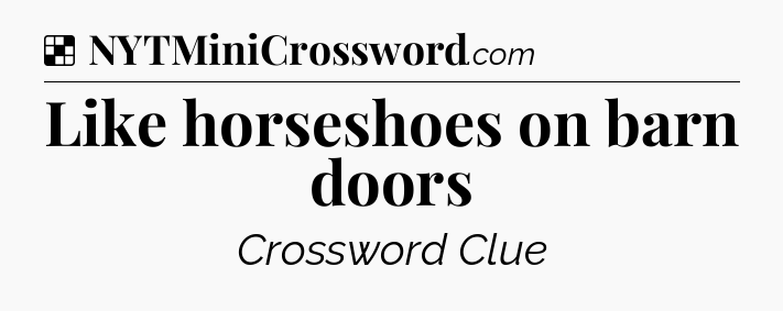 Solution: Like horseshoes on barn doors - NYT Crossword