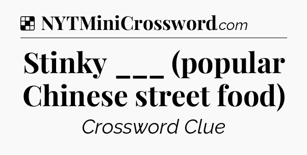 Solution: Stinky ___ (popular Chinese street food) - NYT Crossword