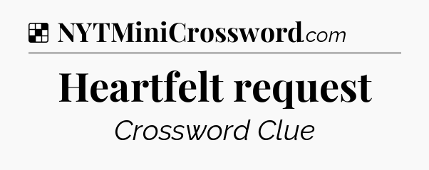 Solution: Heartfelt request - NYT Crossword