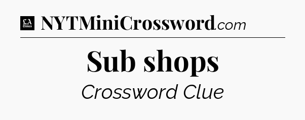 Sub shops - LA Times Crossword