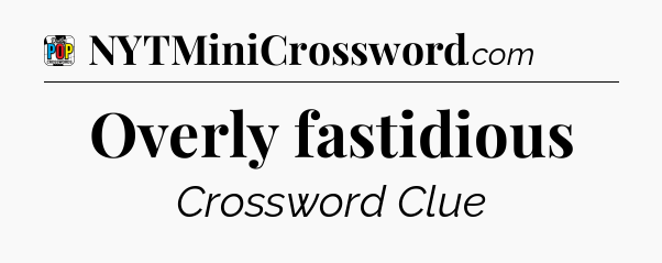 Overly fastidious Crossword Clue