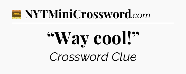 “Way cool!” crossword clue Eugene Sheffer