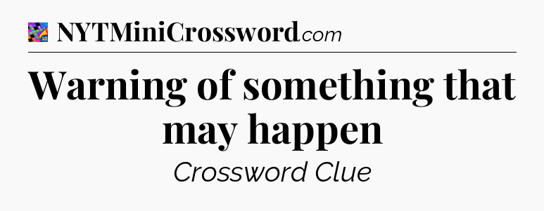 Warning of something that may happen Crossword Clue
