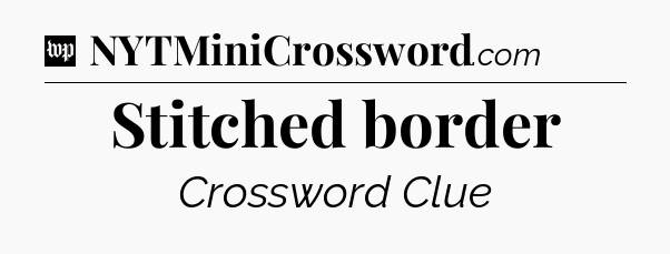 Stitched border Crossword Clue