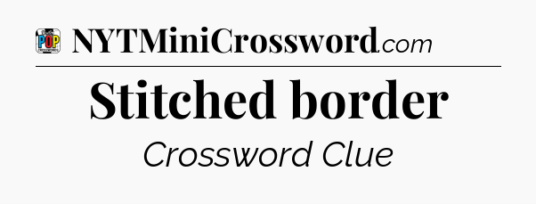 Stitched border Crossword Clue