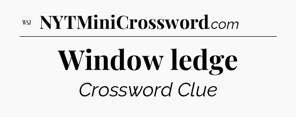 Window ledge - WSJ Crossword