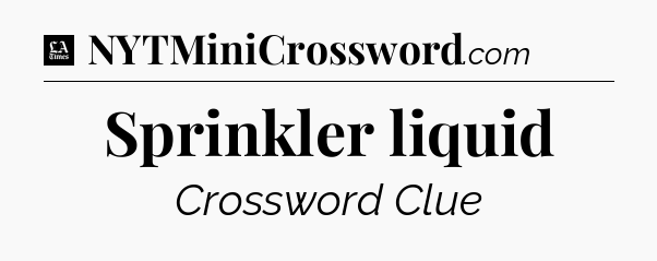 Sprinkler liquid - LA Times Crossword