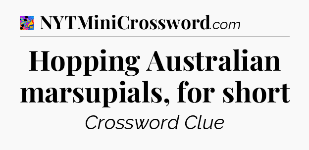 Hopping Australian marsupials, for short Crossword Clue