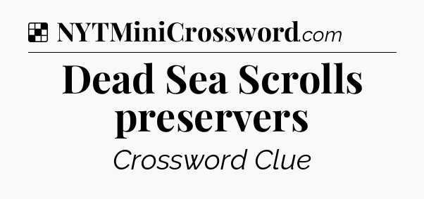 Solution: Dead Sea Scrolls preservers - NYT Crossword